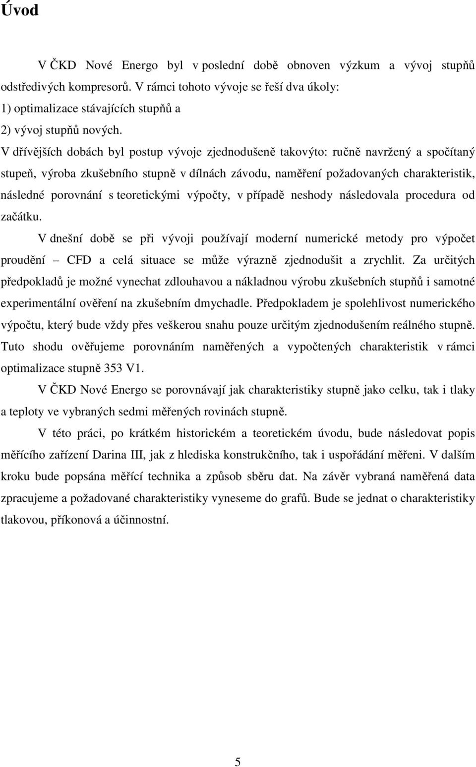 teoretickými výpočty, v případě neshody následovala procedura od začátku.