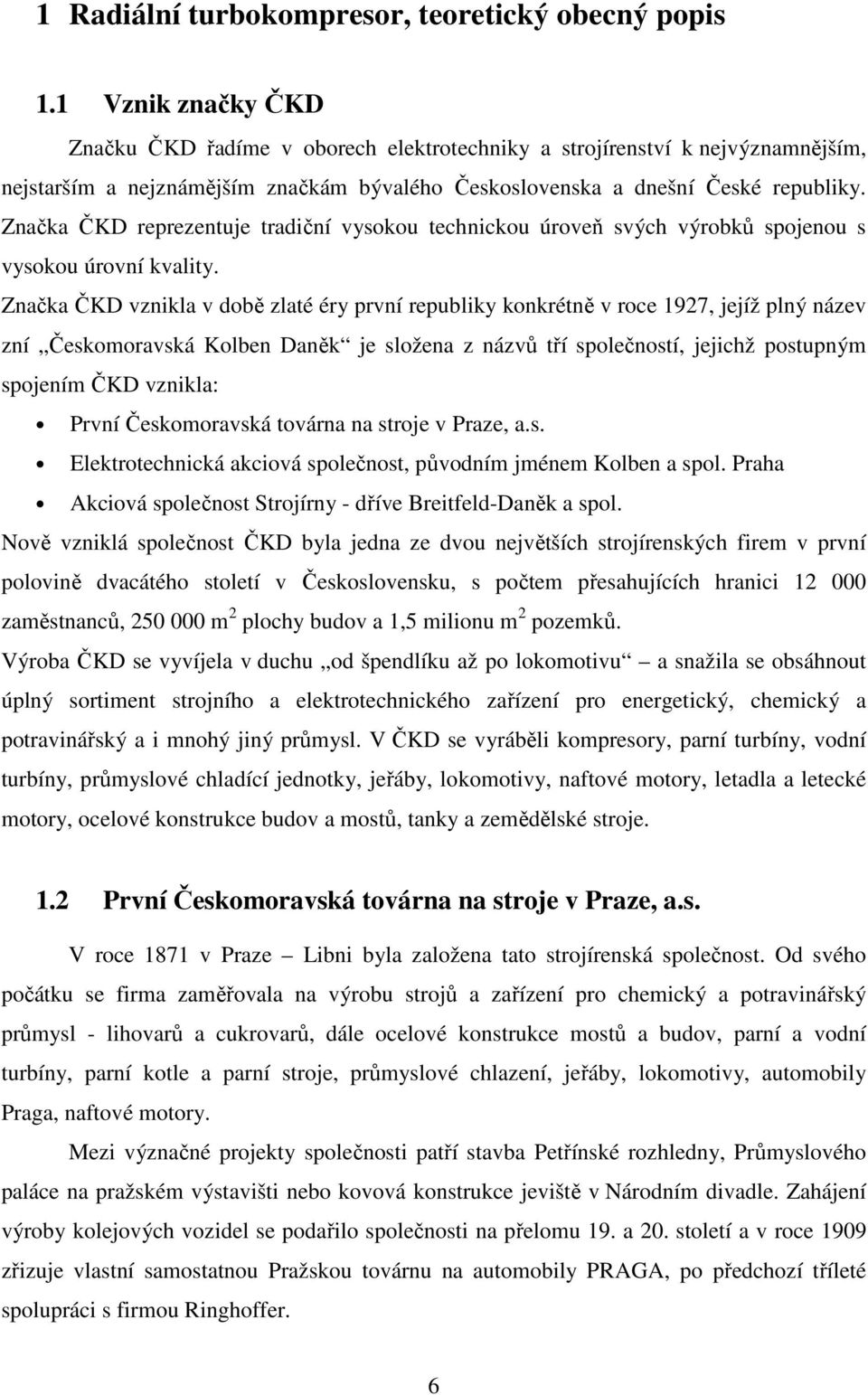 Značka ČKD reprezentuje tradiční vysokou technickou úroveň svých výrobků spojenou s vysokou úrovní kvality.