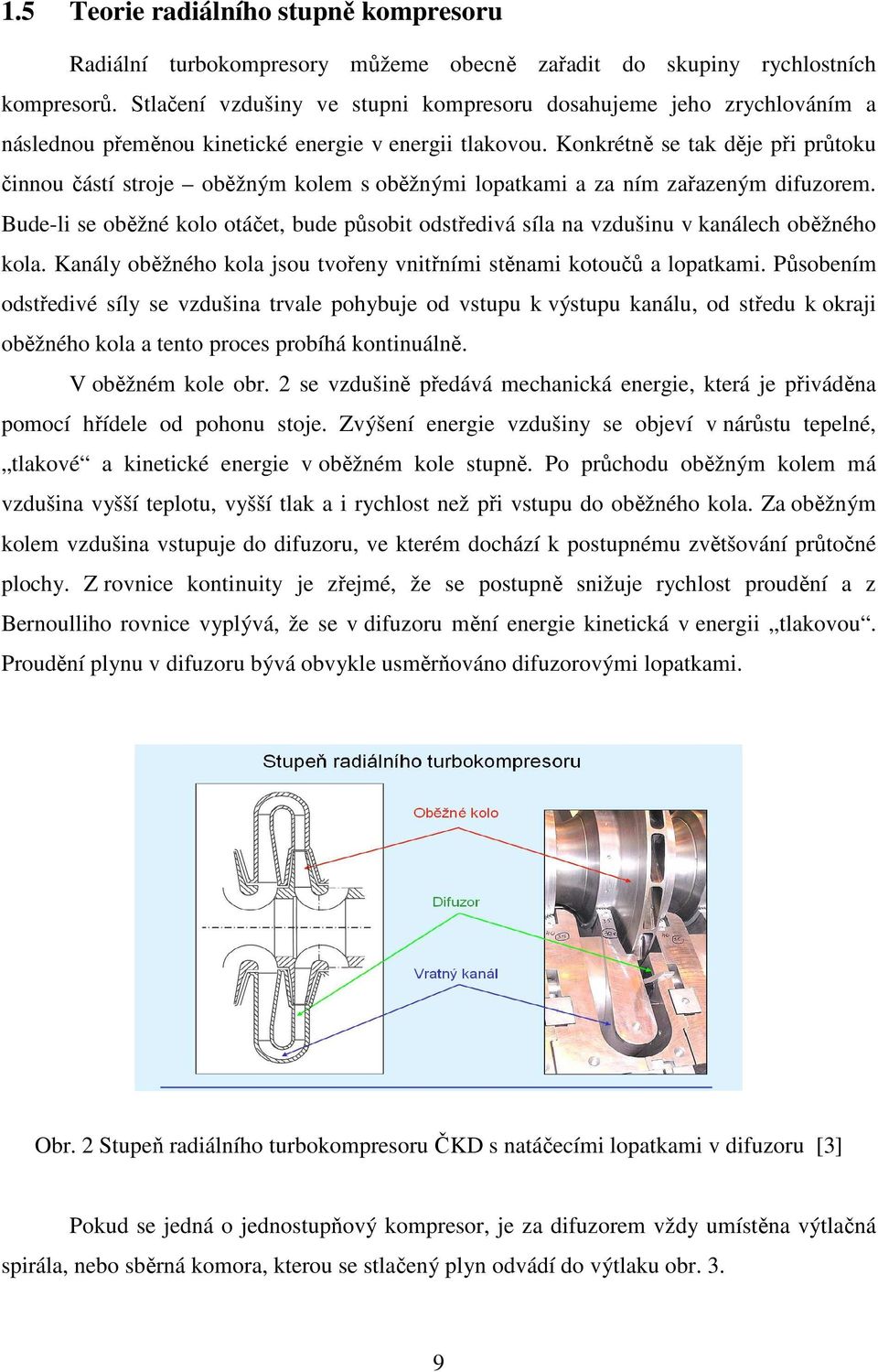 Konkrétně se tak děje při průtoku činnou částí stroje oběžným kolem s oběžnými lopatkami a za ním zařazeným difuzorem.