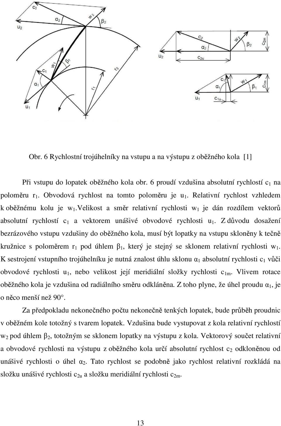 Velikost a směr relativní rychlosti w 1 je dán rozdílem vektorů absolutní rychlostí c 1 a vektorem unášivé obvodové rychlosti u 1.