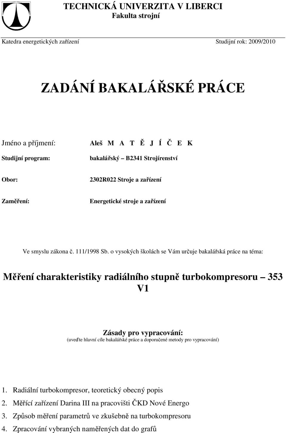 o vysokých školách se Vám určuje bakalářská práce na téma: Měření charakteristiky radiálního stupně turbokompresoru 353 V1 Zásady pro vypracování: (uveďte hlavní cíle bakalářské práce a