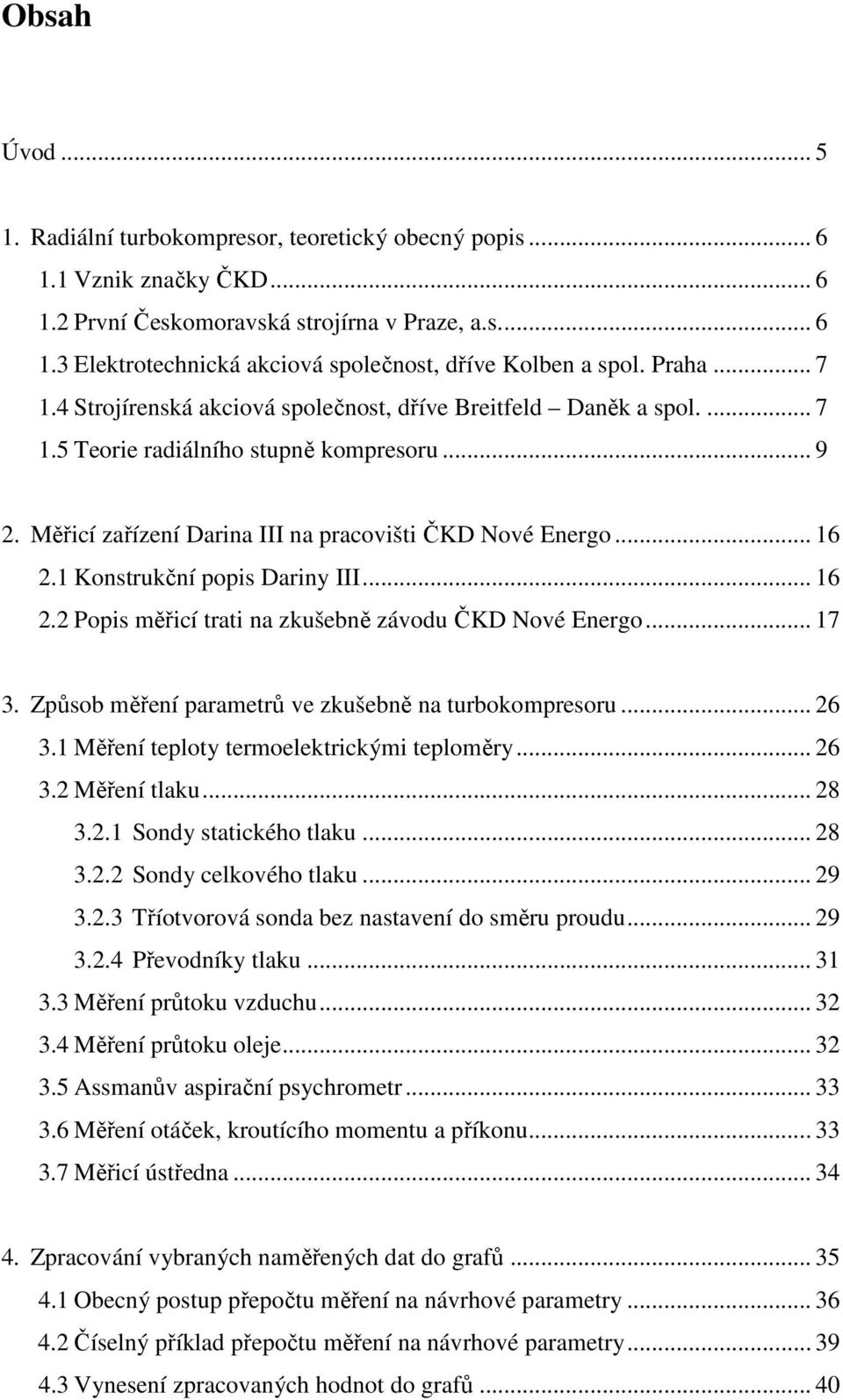 1 Konstrukční popis Dariny III... 16 2.2 Popis měřicí trati na zkušebně závodu ČKD Nové Energo... 17 3. Způsob měření parametrů ve zkušebně na turbokompresoru... 26 3.