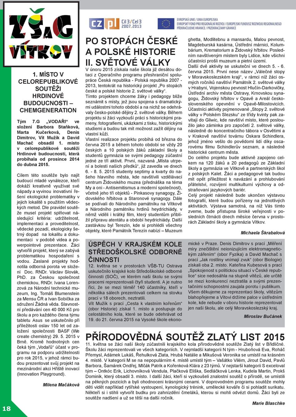 Cílem této soutěže bylo najít budoucí mladé vynálezce, kteří dokáží kreativně využívat své nápady a vyvinou inovativní řešení ekologické problematiky v jejich lokalitě s použitím vědeckých metod.