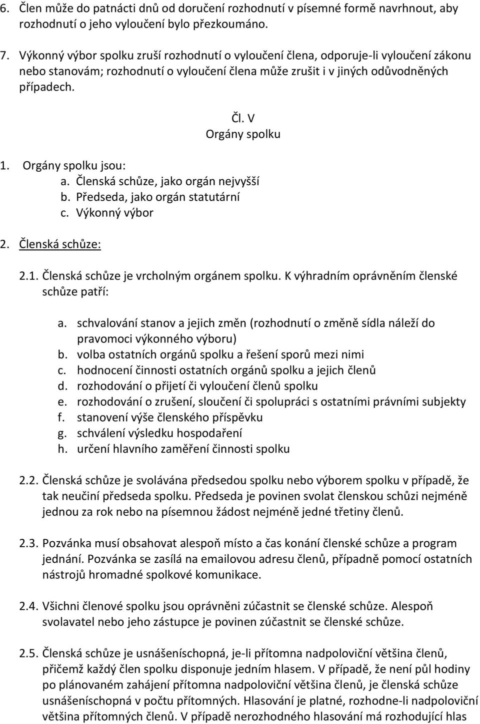 Orgány spolku jsou: a. Členská schůze, jako orgán nejvyšší b. Předseda, jako orgán statutární c. Výkonný výbor 2. Členská schůze: 2.1. Členská schůze je vrcholným orgánem spolku.