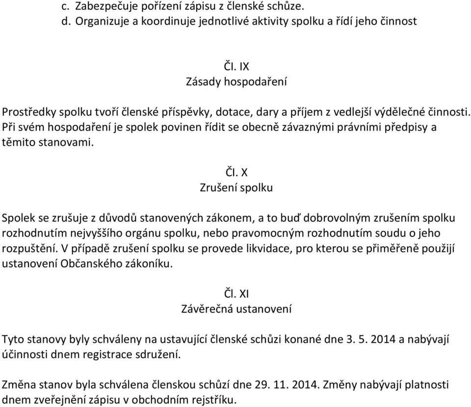 Při svém hospodaření je spolek povinen řídit se obecně závaznými právními předpisy a těmito stanovami. ČI.