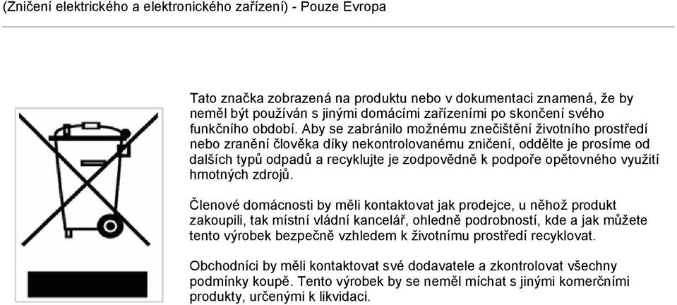 Aby se zabránilo možnému znečištění životního prostředí nebo zranění člověka díky nekontrolovanému zničení, oddělte je prosíme od dalších typů odpadů a recyklujte je zodpovědně k podpoře opětovného