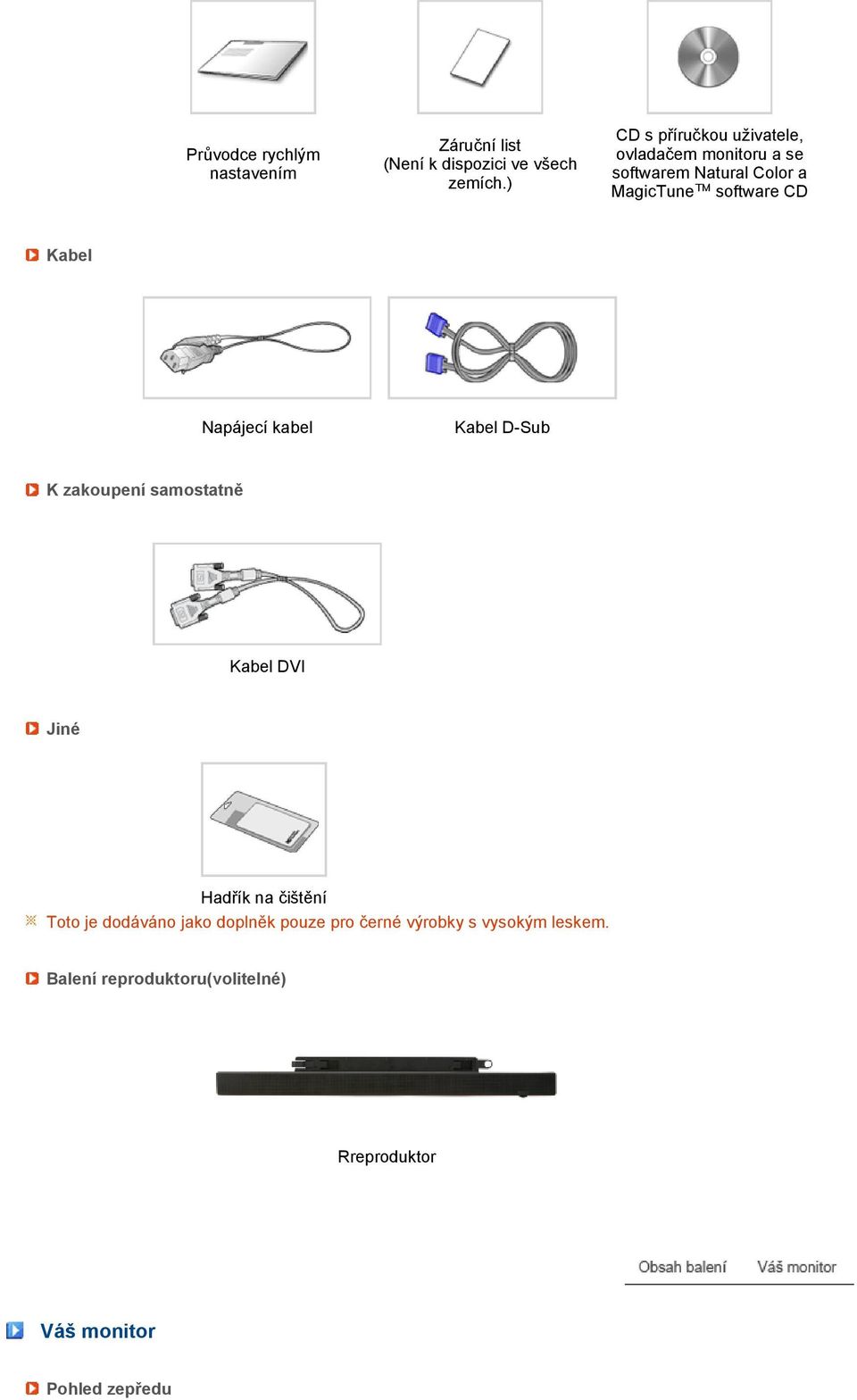 Kabel Napájecí kabel Kabel D-Sub K zakoupení samostatně Kabel DVI Jiné Hadřík na čištění Toto je