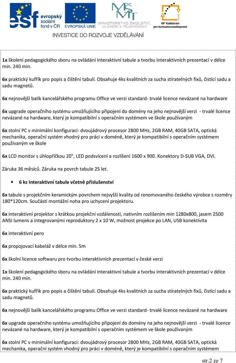 6x nejnovější balík kancelářského programu Office ve verzi standard- trvalé licence nevázané na hardware 6x upgrade operačního systému umožňujícího připojení do domény na jeho nejnovější verzi -