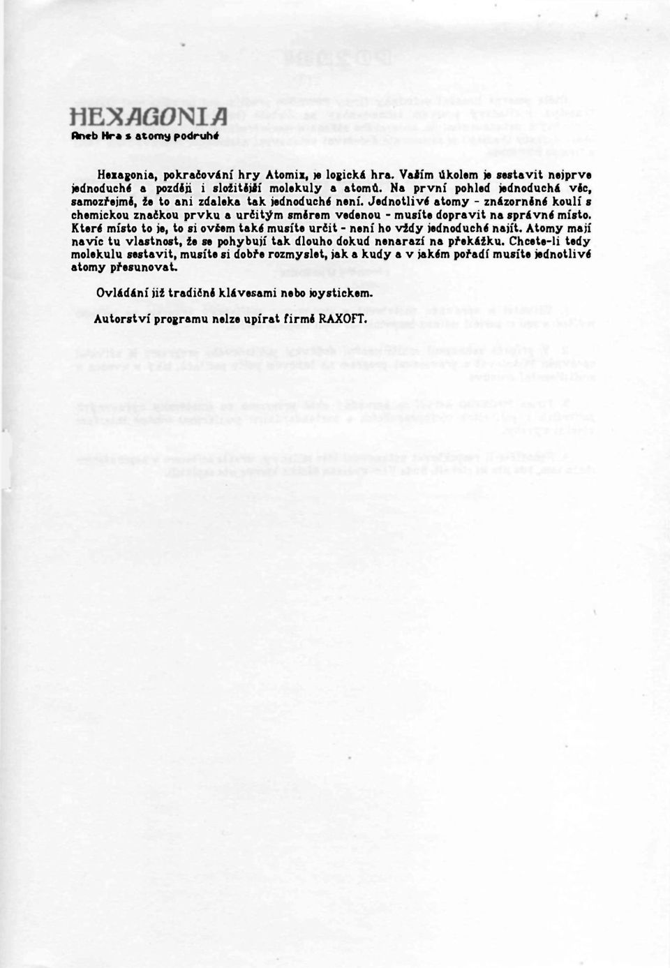 Jednotlivé atomy - znázorněné koulí s chemickou značkou prvku a určitým směrem vedenou - musíte dopravit na správné místo.