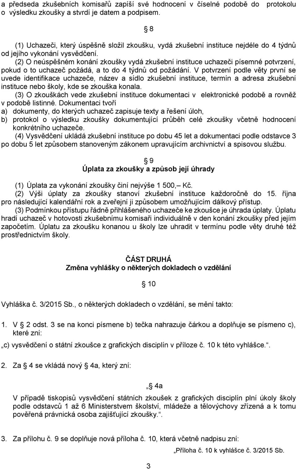 (2) O neúspěšném konání zkoušky vydá zkušební instituce uchazeči písemné potvrzení, pokud o to uchazeč požádá, a to do 4 týdnů od požádání.