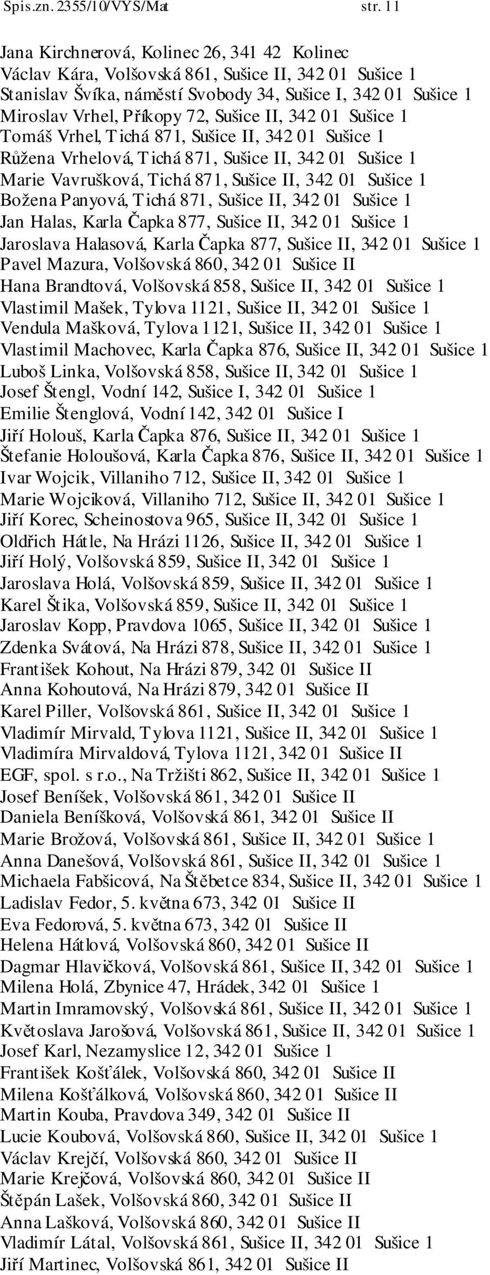 Sušice II, 342 01 Sušice 1 Tomáš Vrhel, Tichá 871, Sušice II, 342 01 Sušice 1 Růžena Vrhelová, Tichá 871, Sušice II, 342 01 Sušice 1 Marie Vavrušková, Tichá 871, Sušice II, 342 01 Sušice 1 Božena
