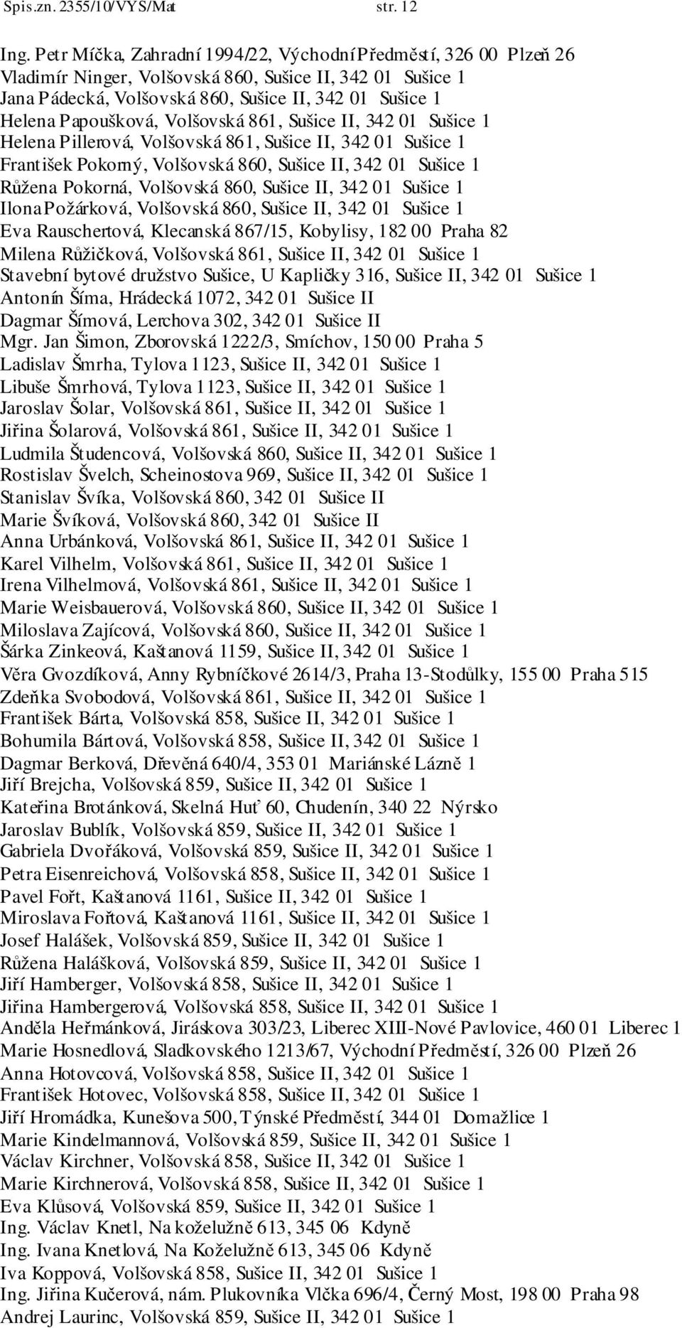 Volšovská 861, Sušice II, 342 01 Sušice 1 Helena Pillerová, Volšovská 861, Sušice II, 342 01 Sušice 1 František Pokorný, Volšovská 860, Sušice II, 342 01 Sušice 1 Růžena Pokorná, Volšovská 860,