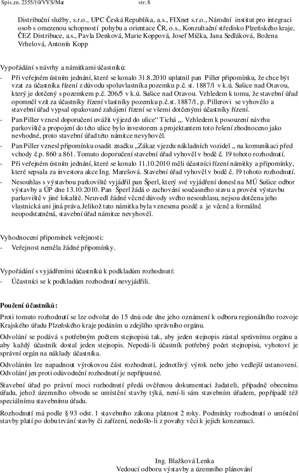 2010 uplatnil pan Piller připomínku, že chce být vzat za účastníka řízení z důvodu spoluvlastníka pozemku p.č. st. 1887/1 v k.ú. Sušice nad Otavou,
