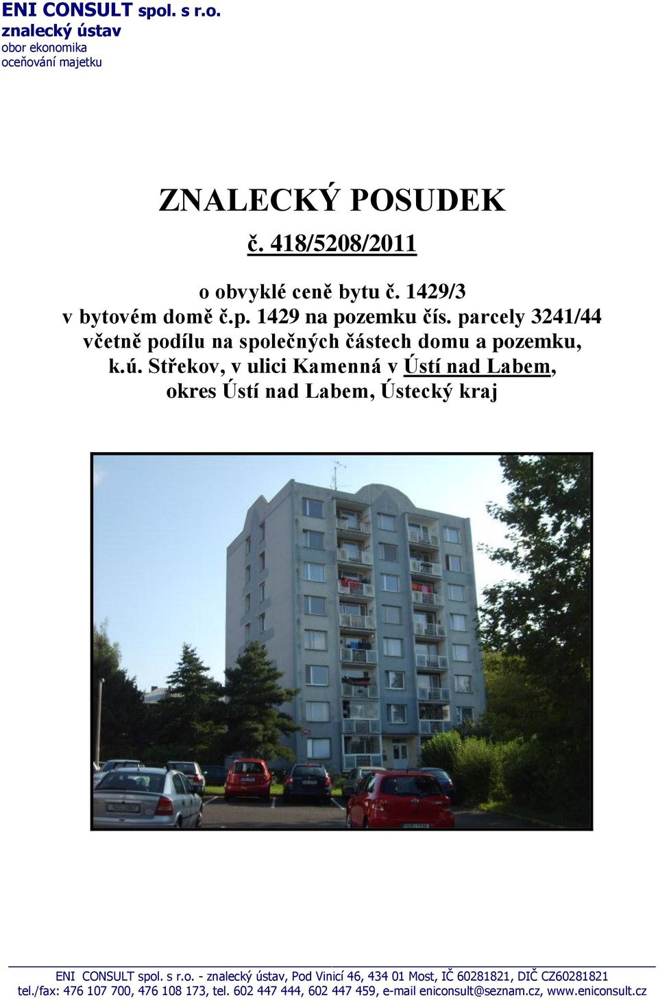 Střekov, v ulici Kamenná v Ústí nad Labem, okres Ústí nad Labem, Ústecký kraj ENI CONSULT spol. s r.o. - znalecký ústav, Pod Vinicí 46, 434 01 Most, IČ 60281821, DIČ CZ60281821 tel.