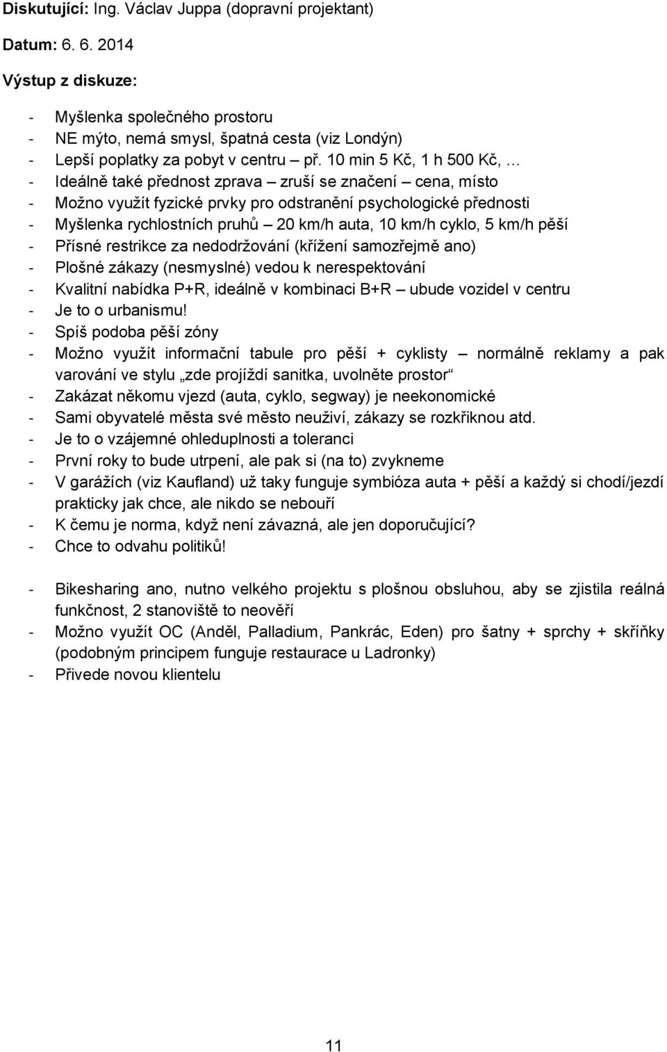 km/h cyklo, 5 km/h pěší - Přísné restrikce za nedodržování (křížení samozřejmě ano) - Plošné zákazy (nesmyslné) vedou k nerespektování - Kvalitní nabídka P+R, ideálně v kombinaci B+R ubude vozidel v