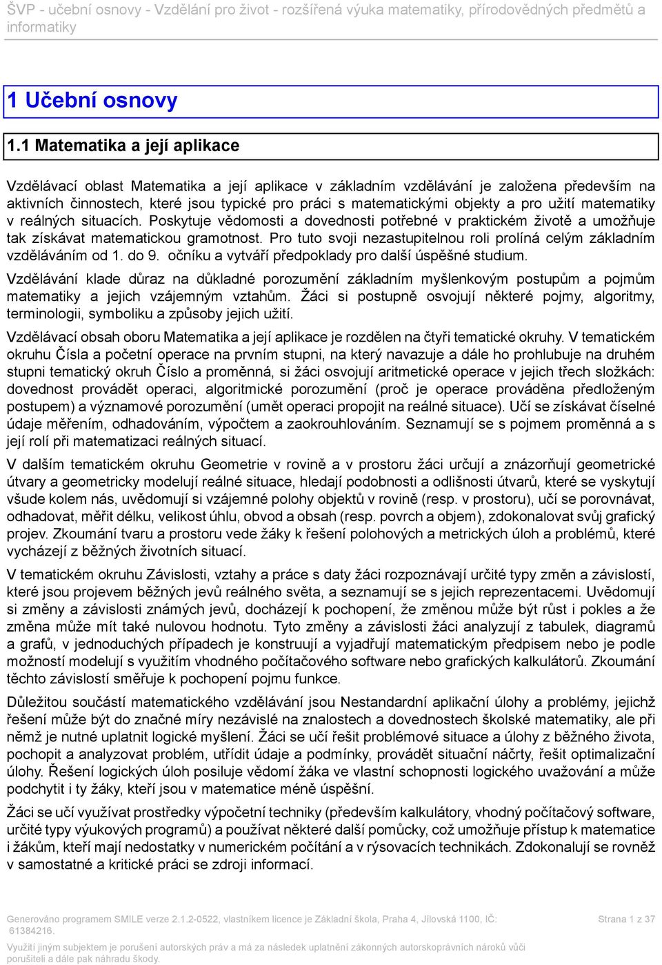 pro užití matematiky v reálných situacích. Poskytuje vědomosti a dovednosti potřebné v praktickém životě a umožňuje tak získávat matematickou gramotnost.