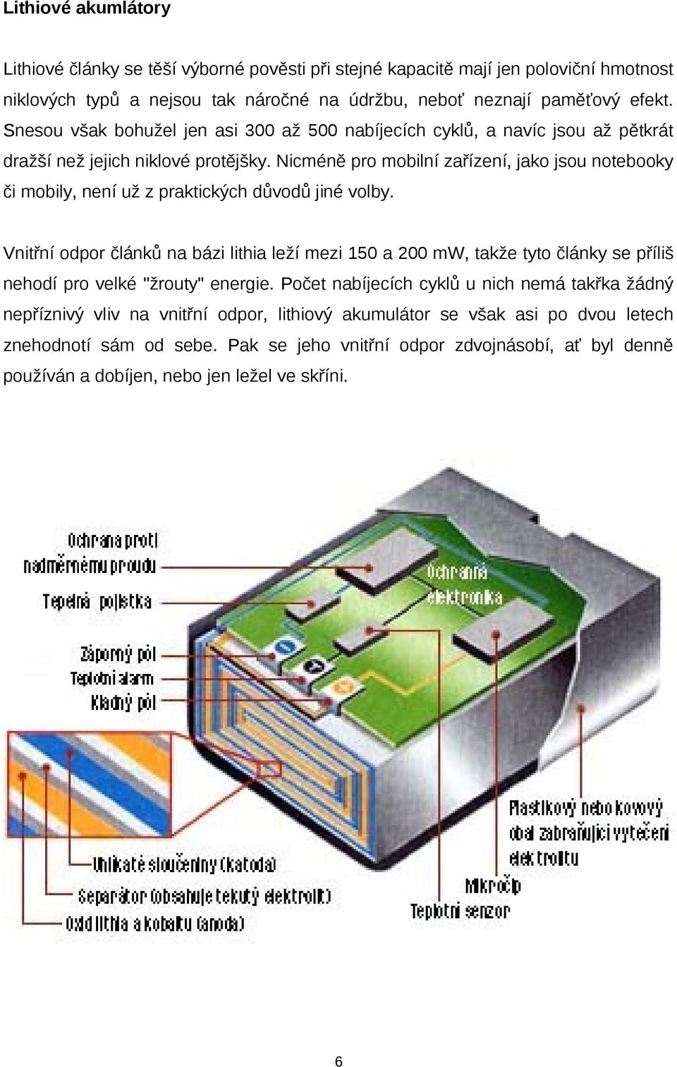 Nicméně pro mobilní zařízení, jako jsou notebooky či mobily, není už z praktických důvodů jiné volby.