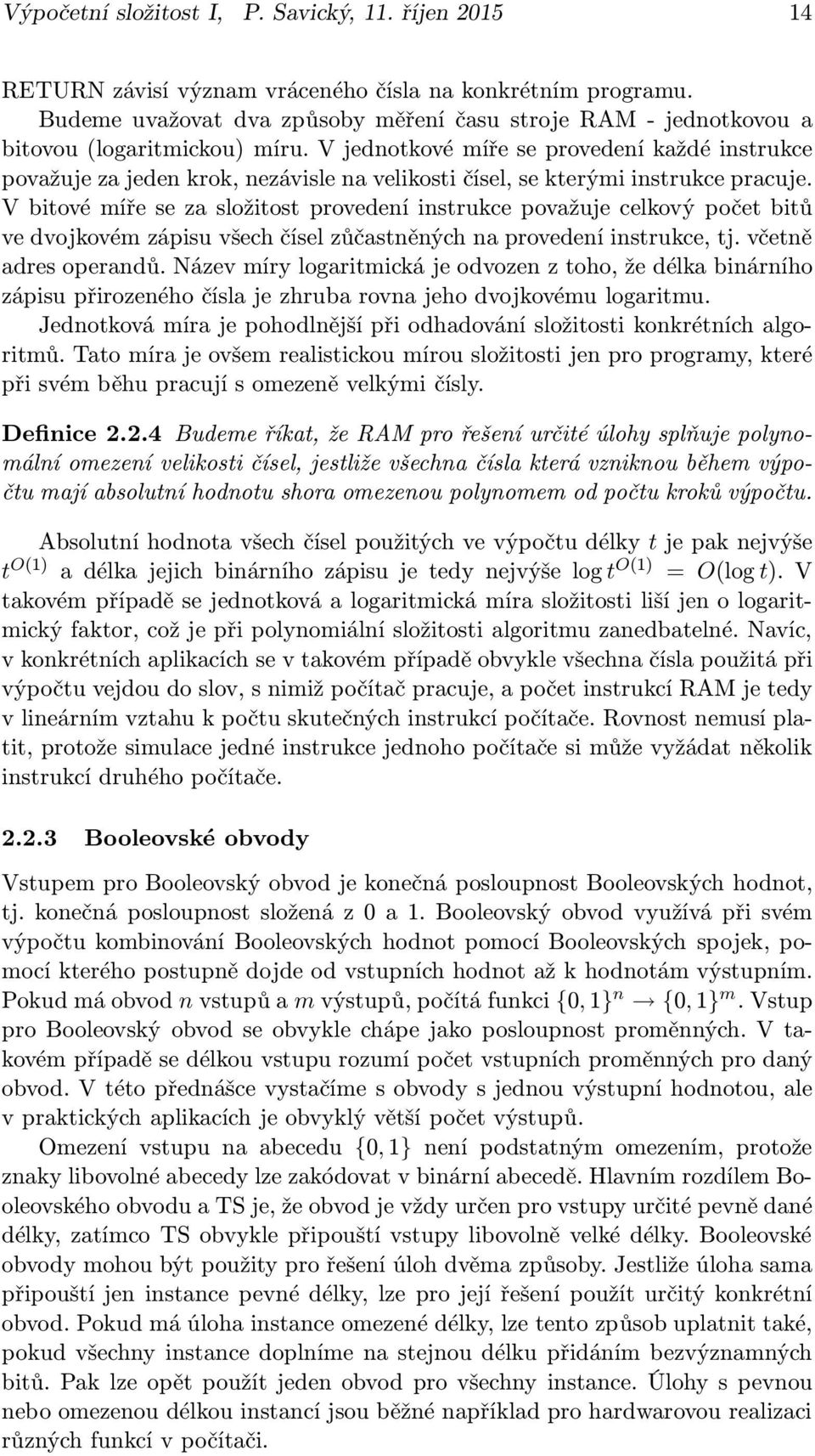 V jednotkové míře se provedení každé instrukce považuje za jeden krok, nezávisle na velikosti čísel, se kterými instrukce pracuje.