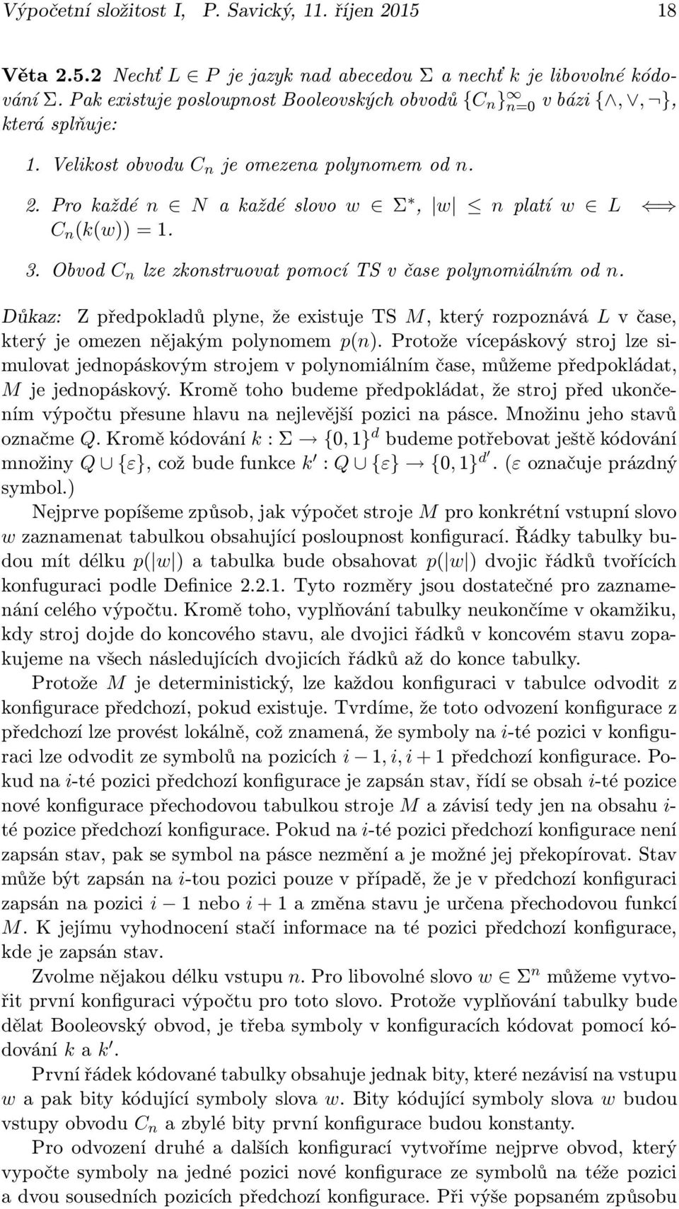 Obvod C n lzezkonstruovatpomocítsvčasepolynomiálnímod n. Důkaz: Zpředpokladůplyne,žeexistujeTS M,kterýrozpoznává Lvčase, který je omezen nějakým polynomem p(n).