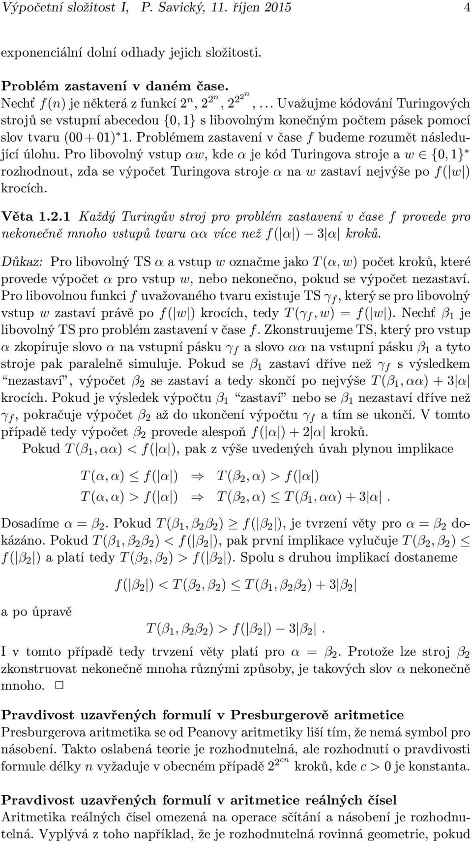 prolibovolnývstup αw,kde αjekódturingovastrojeaw {0,1} rozhodnout, zda se výpočet Turingova stroje α na w zastaví nejvýše po f( w ) krocích. Věta 1.2.