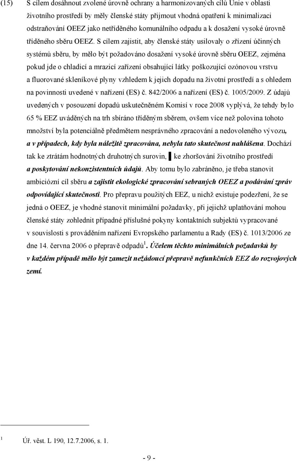 S cílem zajistit, aby členské státy usilovaly o zřízení účinných systémů sběru, by mělo být požadováno dosažení vysoké úrovně sběru OEEZ, zejména pokud jde o chladicí a mrazicí zařízení obsahující