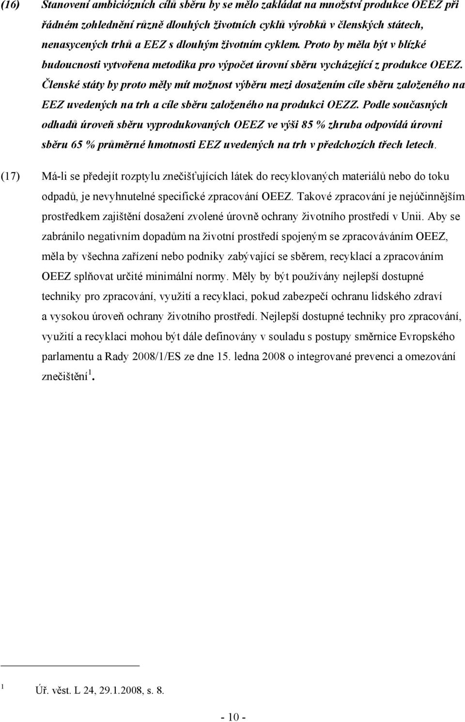 Členské státy by proto měly mít možnost výběru mezi dosažením cíle sběru založeného na EEZ uvedených na trh a cíle sběru založeného na produkci OEZZ.