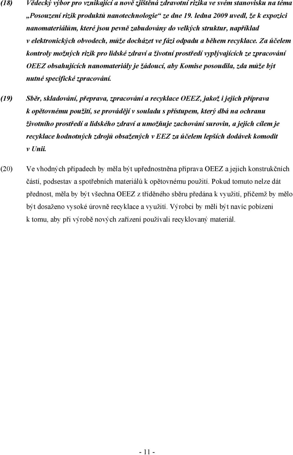 Za účelem kontroly možných rizik pro lidské zdraví a životní prostředí vyplývajících ze zpracování OEEZ obsahujících nanomateriály je žádoucí, aby Komise posoudila, zda může být nutné specifické