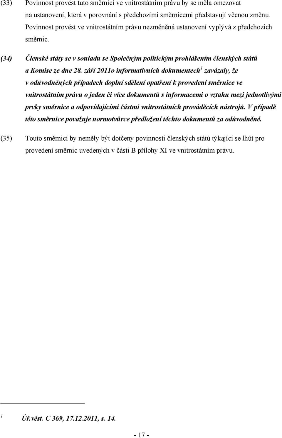 září 2011o informativních dokumentech 1 zavázaly, že v odůvodněných případech doplní sdělení opatření k provedení směrnice ve vnitrostátním právu o jeden či více dokumentů s informacemi o vztahu mezi