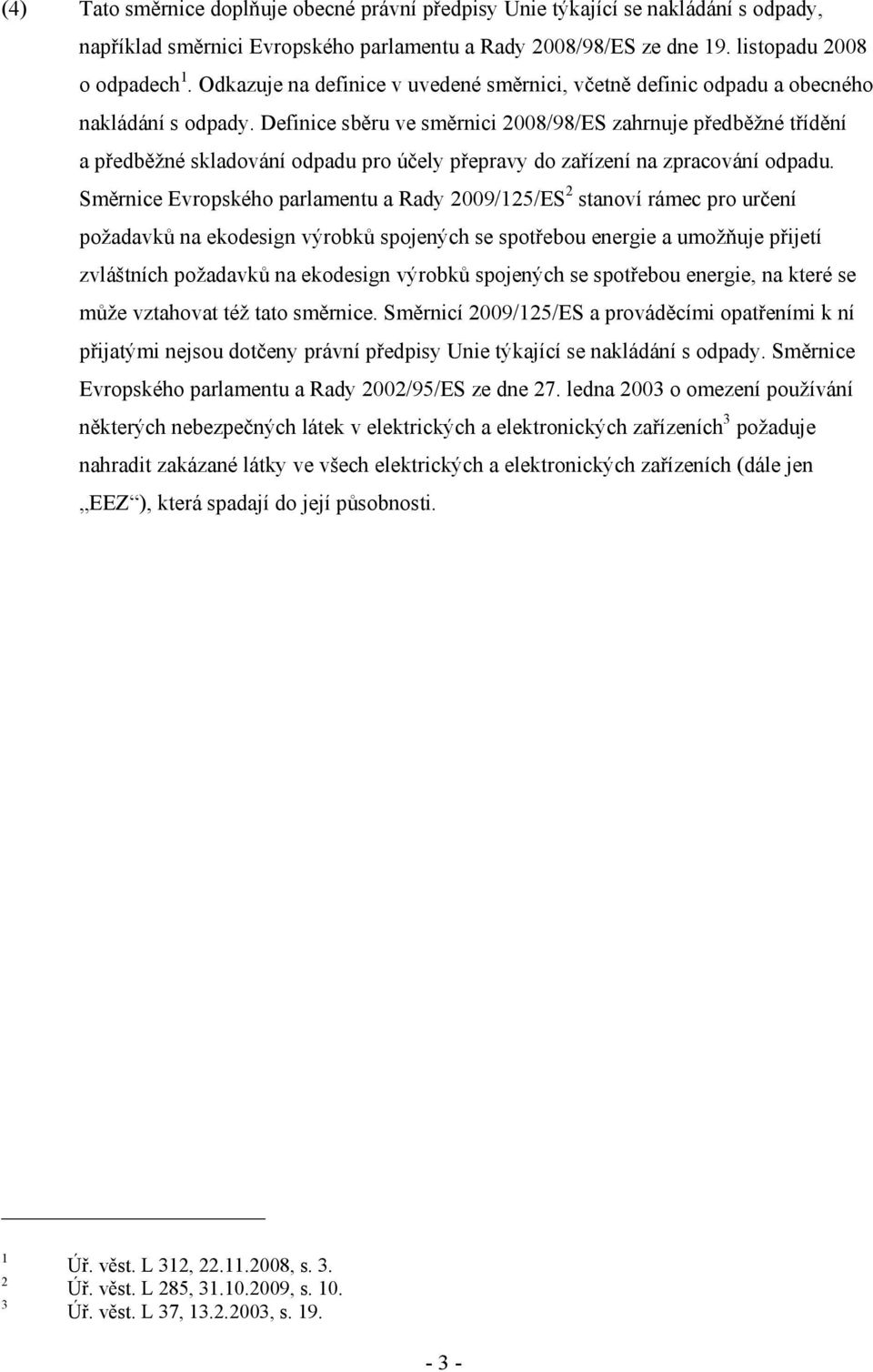 Definice sběru ve směrnici 2008/98/ES zahrnuje předběžné třídění a předběžné skladování odpadu pro účely přepravy do zařízení na zpracování odpadu.