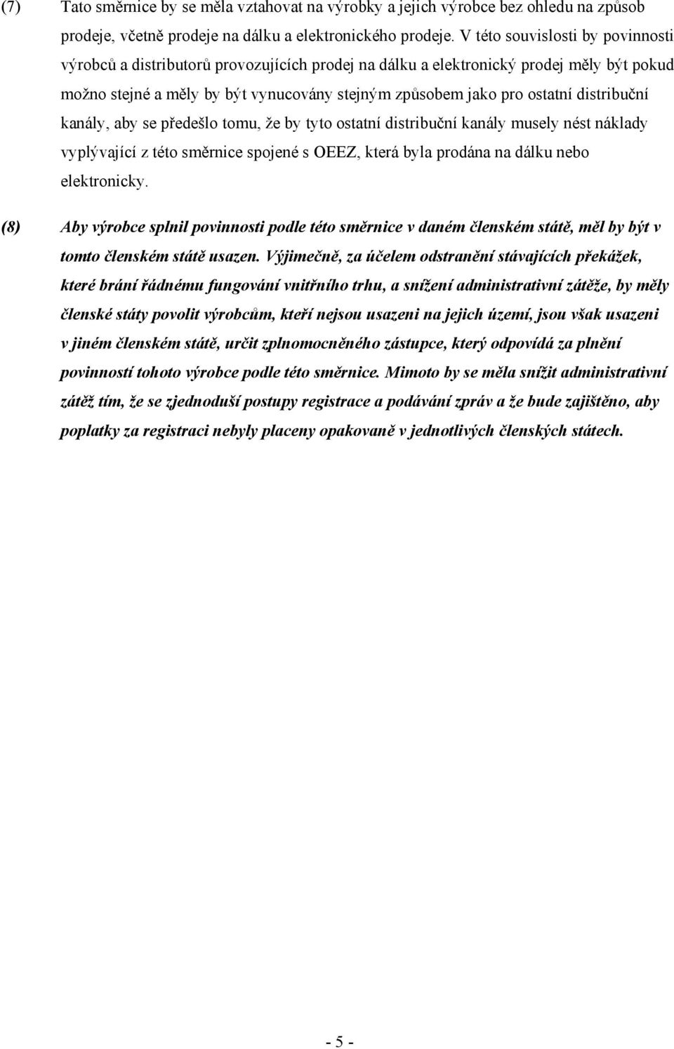 distribuční kanály, aby se předešlo tomu, že by tyto ostatní distribuční kanály musely nést náklady vyplývající z této směrnice spojené s OEEZ, která byla prodána na dálku nebo elektronicky.