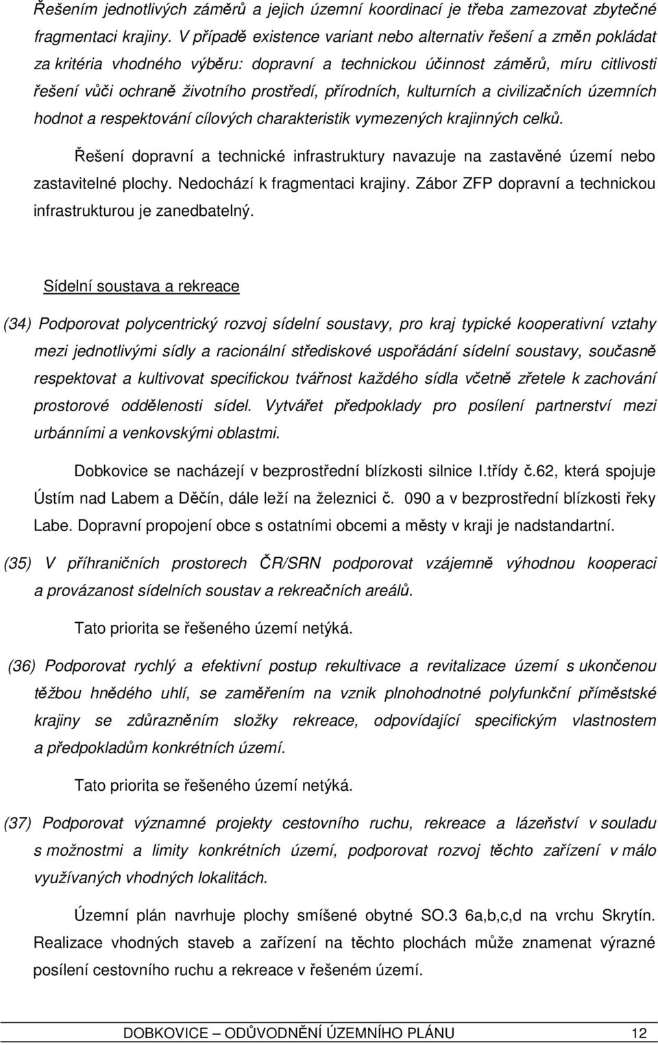 přírodních, kulturních a civilizačních územních hodnot a respektování cílových charakteristik vymezených krajinných celků.