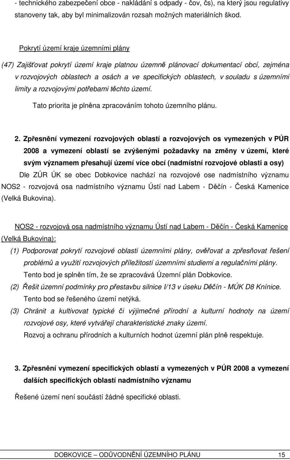 územními limity a rozvojovými potřebami těchto území. Tato priorita je plněna zpracováním tohoto územního plánu. 2.