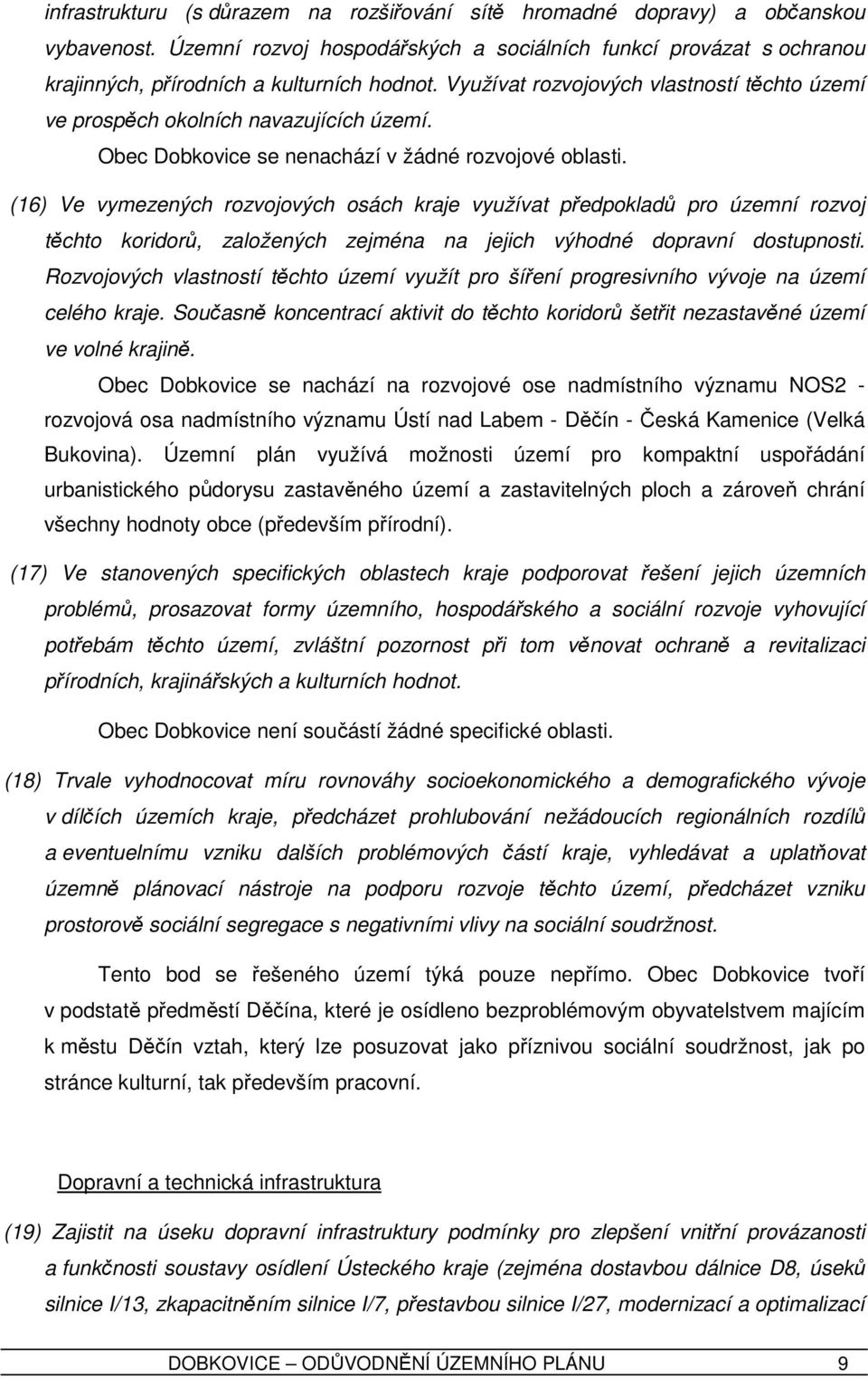 (16) Ve vymezených rozvojových osách kraje využívat předpokladů pro územní rozvoj těchto koridorů, založených zejména na jejich výhodné dopravní dostupnosti.