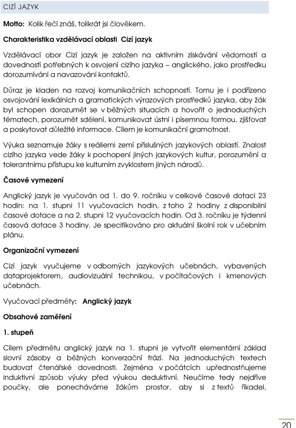 dorozumívání a navazování kontaktů. Důraz je kladen na rozvoj komunikačních schopností.