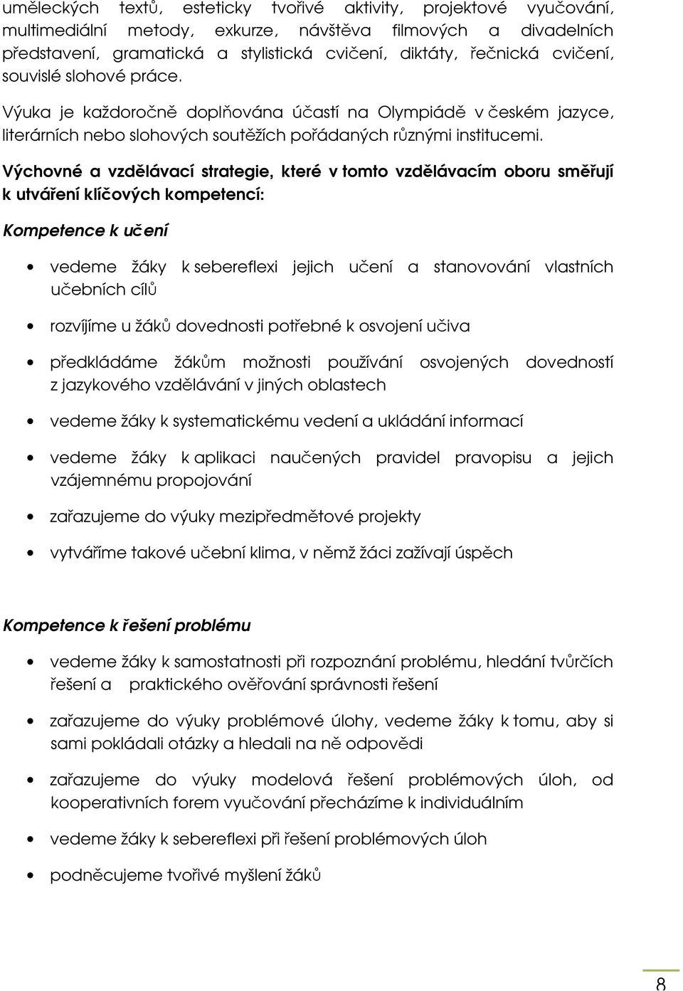 Výchovné a vzdělávací strategie, které v tomto vzdělávacím oboru směřují k utváření klíčových kompetencí: Kompetence k učení vedeme žáky k sebereflexi jejich učení a stanovování vlastních učebních