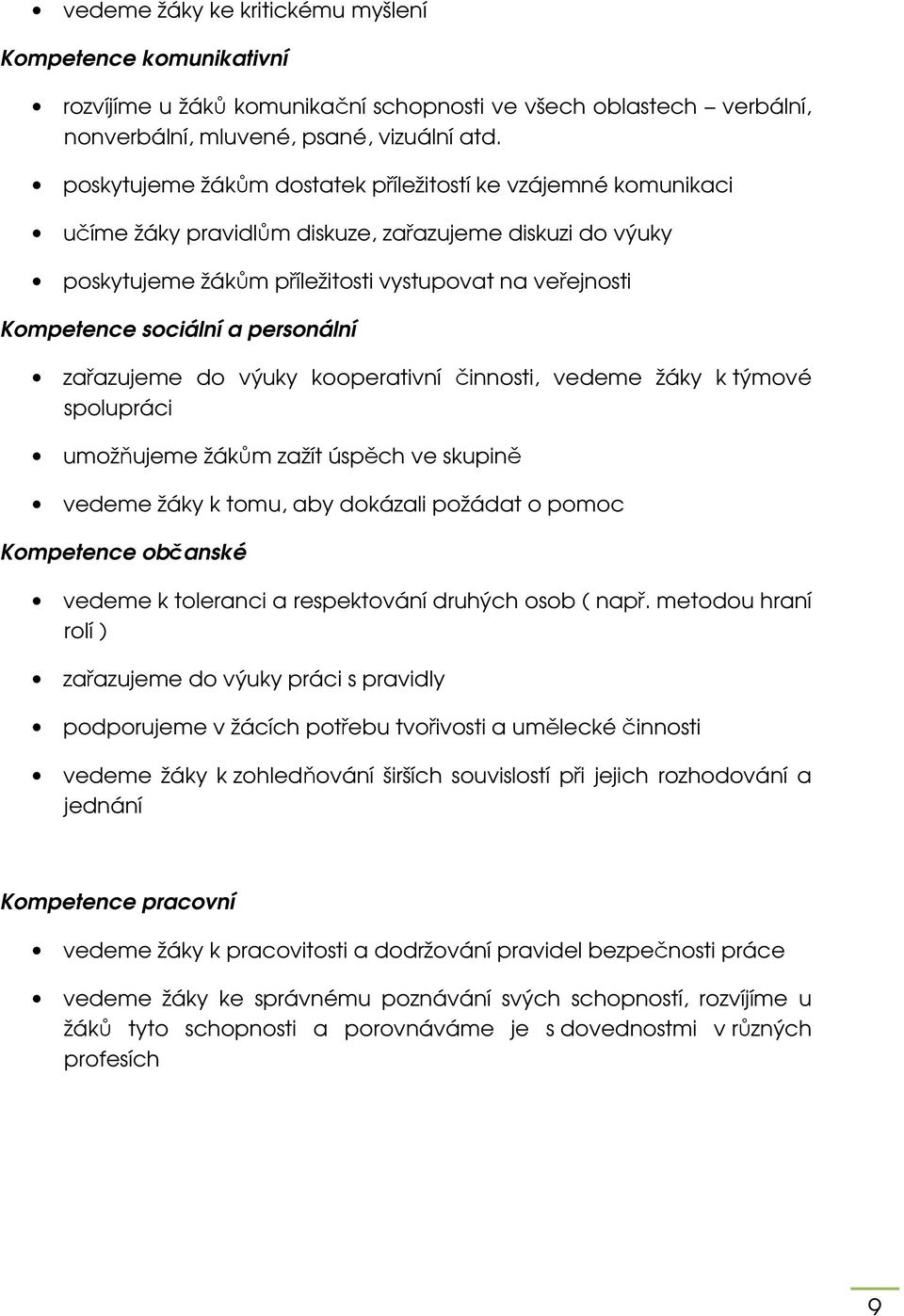 personální zařazujeme do výuky kooperativní činnosti, vedeme žáky k týmové spolupráci umožňujeme žákům zažít úspěch ve skupině vedeme žáky k tomu, aby dokázali požádat o pomoc Kompetence občanské