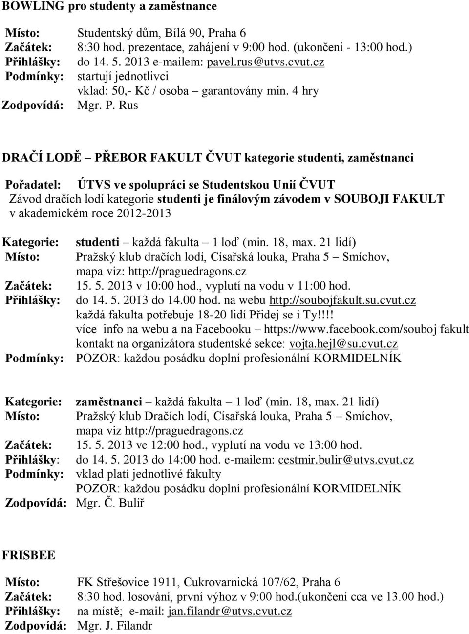 dmínky: startují jednotlivci vklad: 50,- Kč / osoba garantovány min. 4 hry Zodpovídá: Mgr. P.