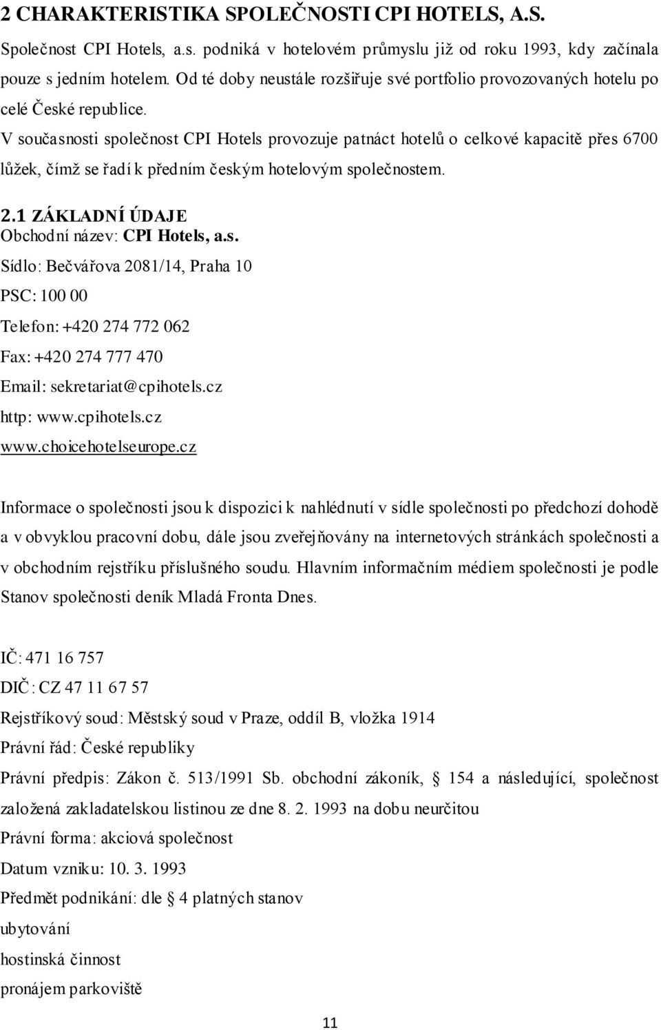 V současnosti společnost CPI Hotels provozuje patnáct hotelů o celkové kapacitě přes 6700 lůžek, čímž se řadí k předním českým hotelovým společnostem. 2.1 ZÁKLADNÍ ÚDAJE Obchodní název: CPI Hotels, a.