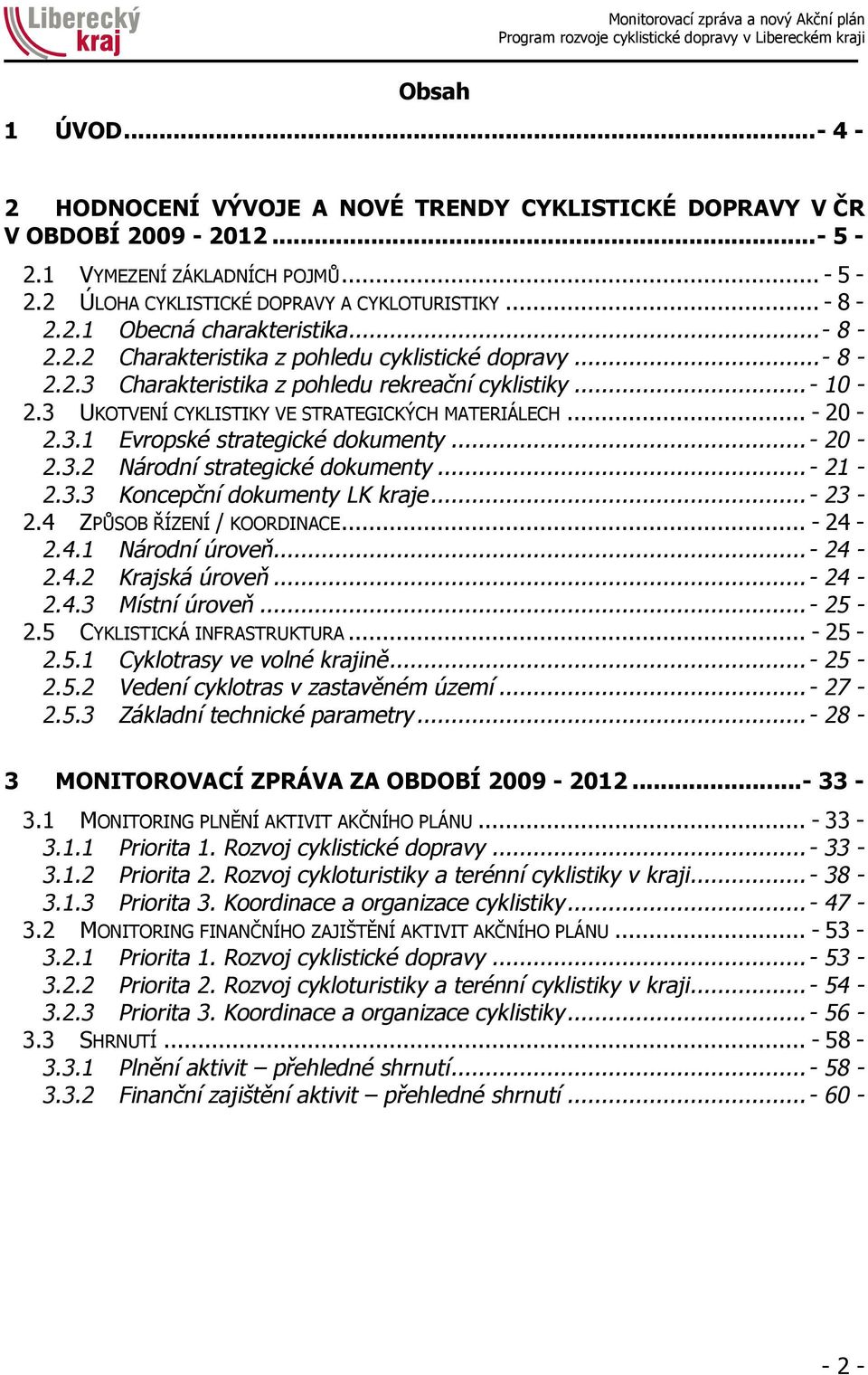 .. - 20 2.3.2 Národní strategické dokumenty... - 21 2.3.3 Koncepční dokumenty LK kraje... - 23 2.4 ZPŮSOB ŘÍZENÍ / KOORDINACE... - 24 2.4.1 Národní úroveň... - 24 2.4.2 Krajská úroveň... - 24 2.4.3 Místní úroveň.