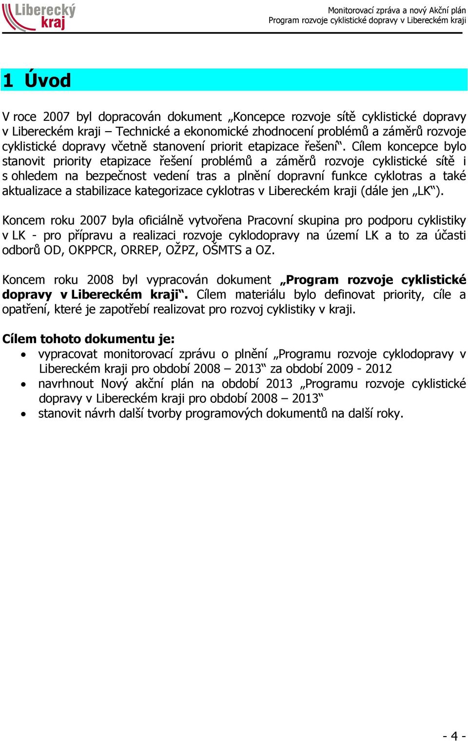 Cílem koncepce bylo stanovit priority etapizace řešení problémů a záměrů rozvoje cyklistické sítě i s ohledem na bezpečnost vedení tras a plnění dopravní funkce cyklotras a také aktualizace a