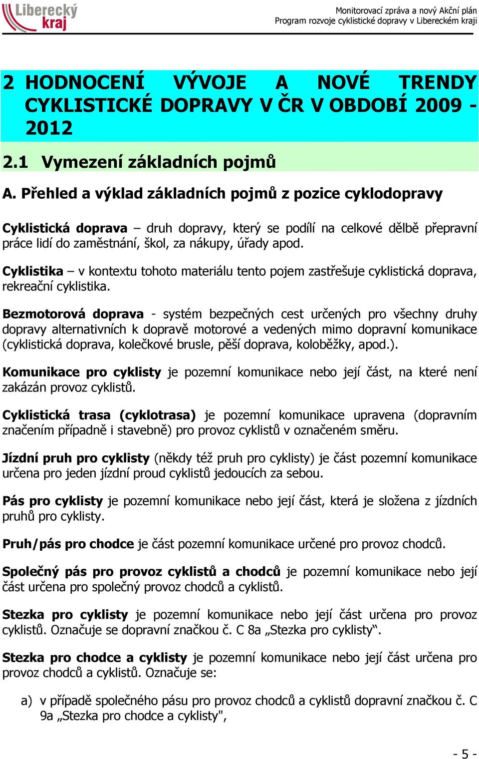 Cyklistika v kontextu tohoto materiálu tento pojem zastřešuje cyklistická doprava, rekreační cyklistika.