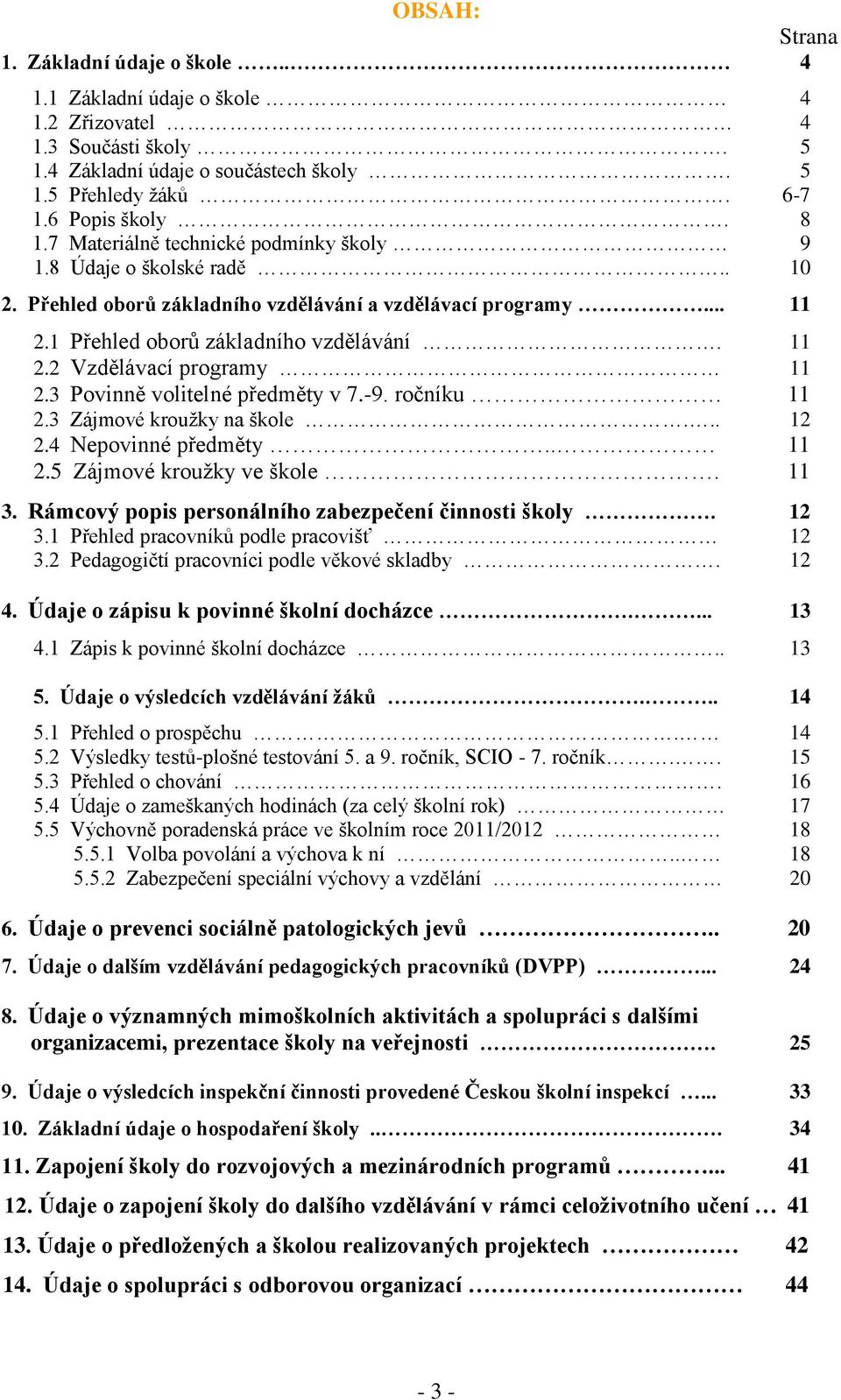 3 Povinně volitelné předměty v 7.-9. ročníku 11 2.3 Zájmové kroužky na škole... 12 2.4 Nepovinné předměty.. 11 2.5 Zájmové kroužky ve škole. 11 3.