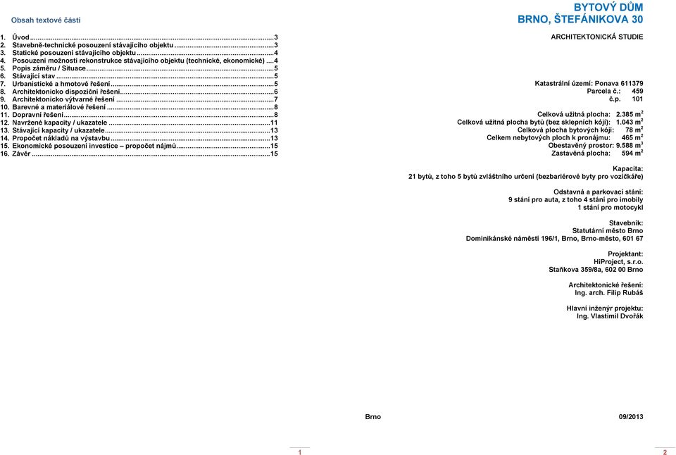 Architektonicko dispoziční řešení... 6 9. Architektonicko výtvarné řešení... 7 10. Barevné a materiálové řešení... 8 11. Dopravní řešení... 8 12. Navržené kapacity / ukazatele... 11 13.