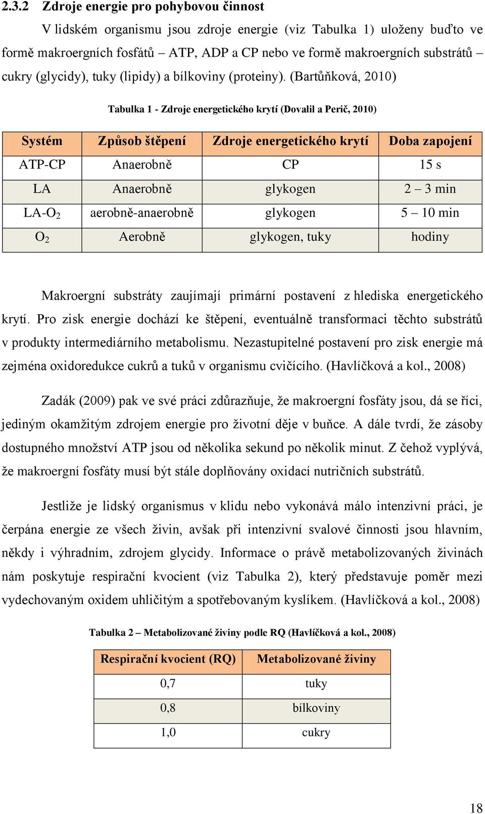 (Bartůňková, 2010) Tabulka 1 - Zdroje energetického krytí (Dovalil a Perič, 2010) Systém Způsob štěpení Zdroje energetického krytí Doba zapojení ATP-CP Anaerobně CP 15 s LA Anaerobně glykogen 2 3 min