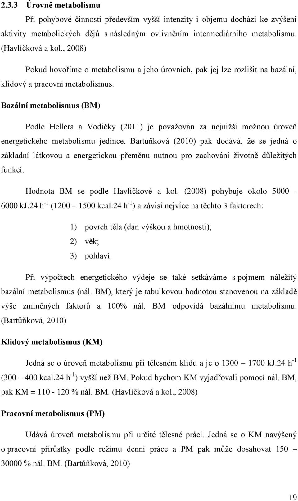 Bazální metabolismus (BM) Podle Hellera a Vodičky (2011) je považován za nejnižší možnou úroveň energetického metabolismu jedince.