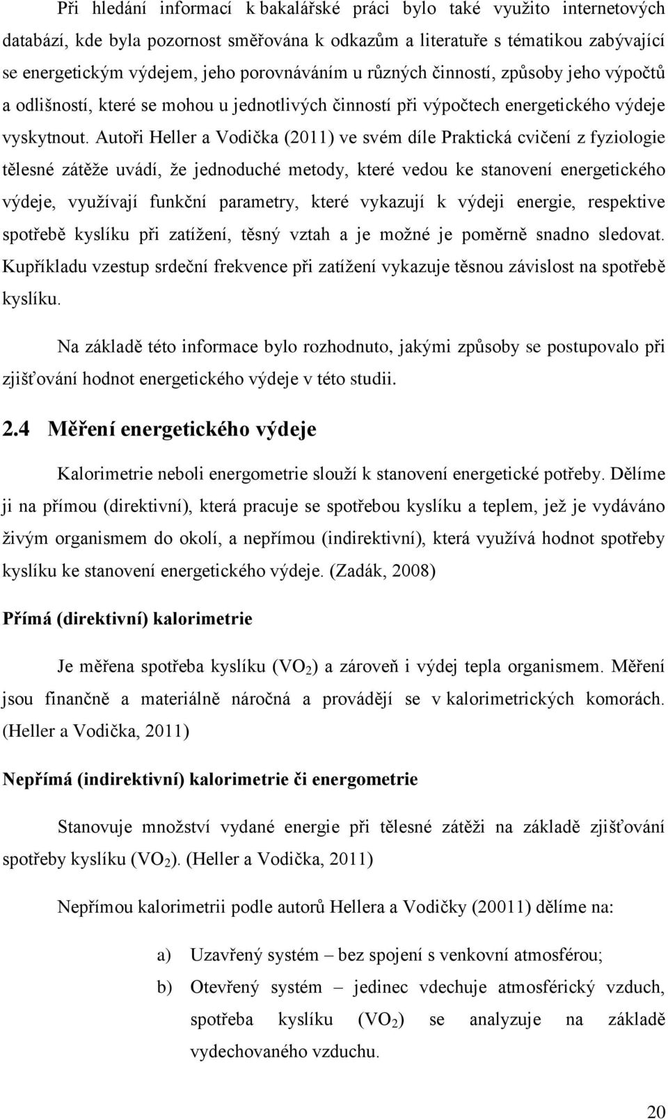 Autoři Heller a Vodička (2011) ve svém díle Praktická cvičení z fyziologie tělesné zátěže uvádí, že jednoduché metody, které vedou ke stanovení energetického výdeje, využívají funkční parametry,