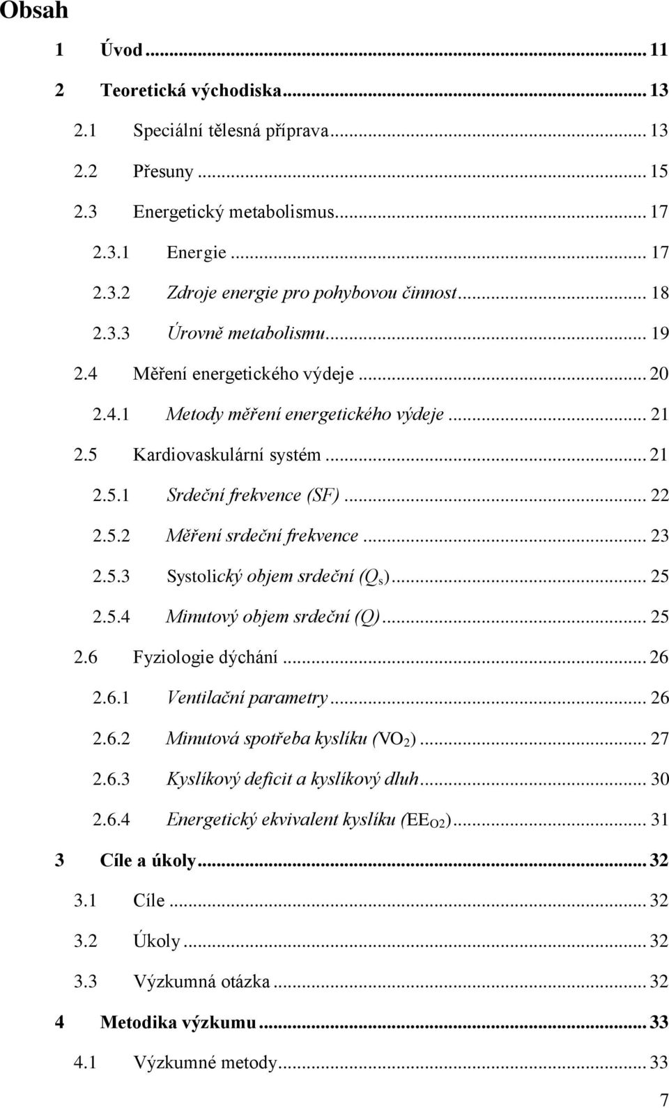 .. 23 2.5.3 Systolický objem srdeční (Q s )... 25 2.5.4 Minutový objem srdeční (Q)... 25 2.6 Fyziologie dýchání... 26 2.6.1 Ventilační parametry... 26 2.6.2 Minutová spotřeba kyslíku (VO 2 )... 27 2.