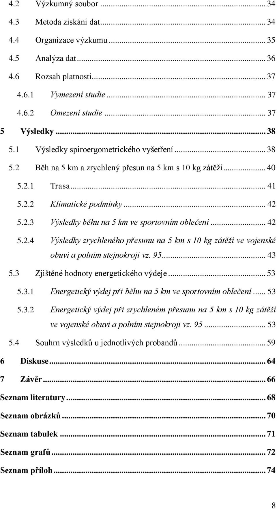 .. 42 5.2.4 Výsledky zrychleného přesunu na 5 s 10 kg zátěží ve vojenské obuvi a polním stejnokroji vz. 95... 43 5.3 Zjištěné hodnoty energetického výdeje... 53 5.3.1 Energetický výdej při běhu na 5 ve sportovním oblečení.