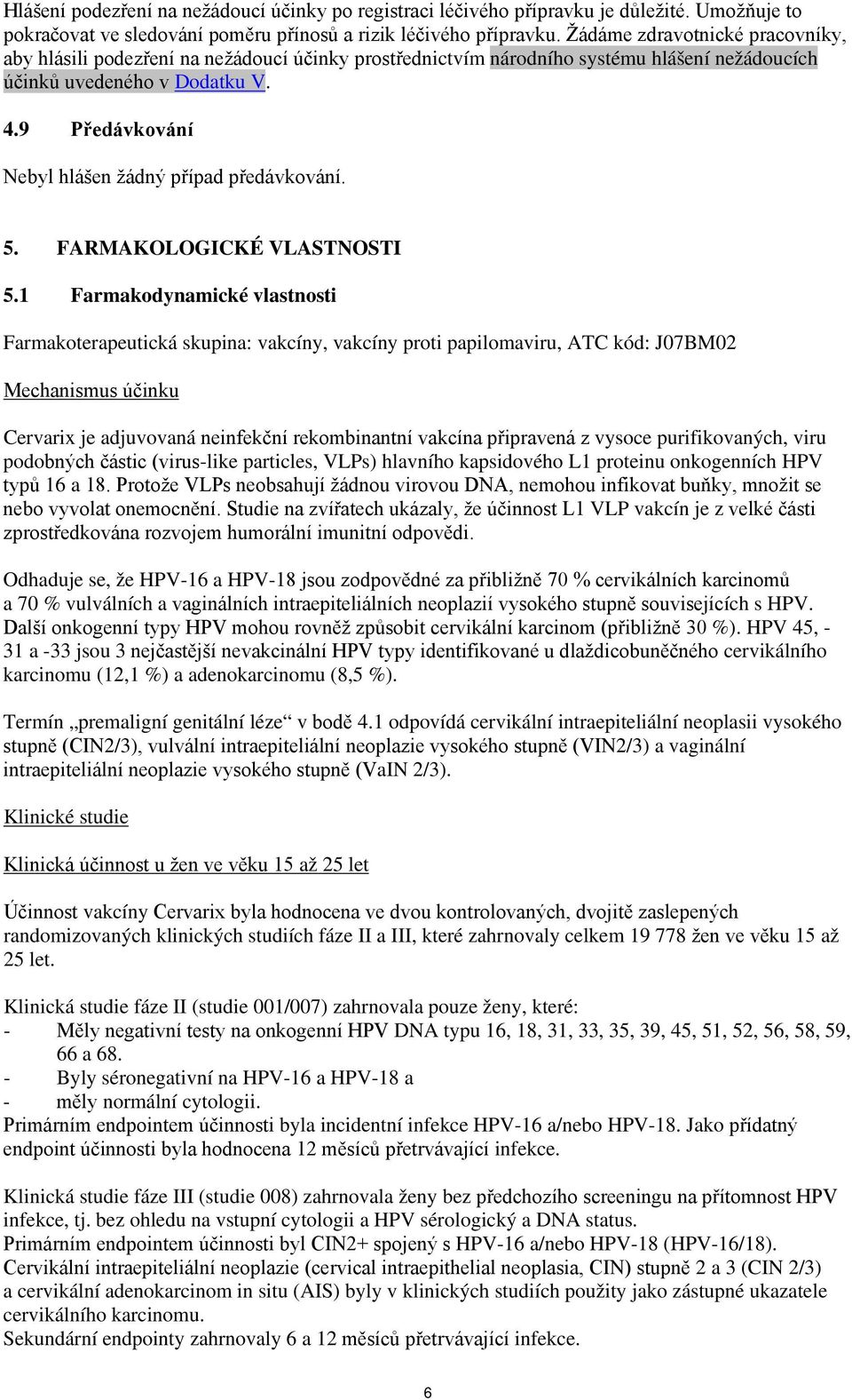 9 Předávkování Nebyl hlášen žádný případ předávkování. 5. FARMAKOLOGICKÉ VLASTNOSTI 5.