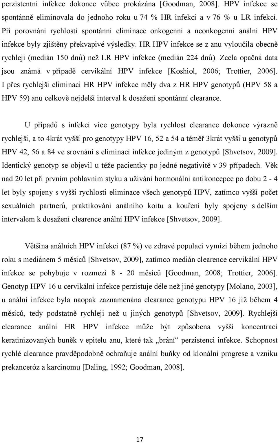 HR HPV infekce se z anu vyloučila obecně rychleji (medián 150 dnů) než LR HPV infekce (medián 224 dnů). Zcela opačná data jsou známá v případě cervikální HPV infekce [Koshiol, 2006; Trottier, 2006].